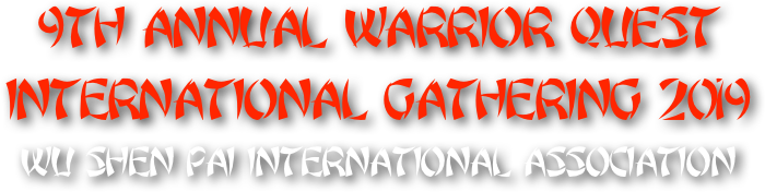 9th annual WARRIOR QUEST INTERNATIONAL gathering 2019
WU SHEN PAI INTERNATIONAL ASSOCIATION
