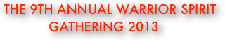    THE 9th annual WARRIOR SPIRIT GATHERING 2013